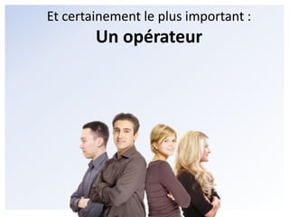 Et certainement le plus important :Un opérateur