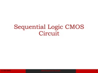 11/22/2023 MOS Sequential Circuits 1
Sequential Logic CMOS
Circuit
 