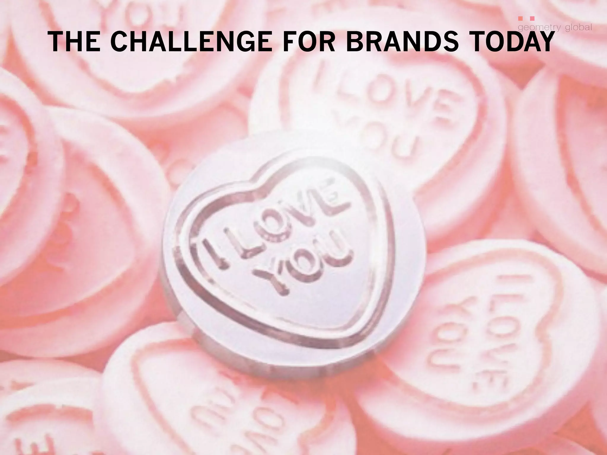  	
  
THE CHALLENGE FOR BRANDS TODAY
 
