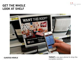GET THE WHOLE
LOOK AT SHELF
TARGET– use your phone to shop the
complete solution.
CURATED WORLD
 