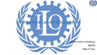 International Labour Organization
Pranav Kishor Choudhary
180554
MBA 1st Year
 