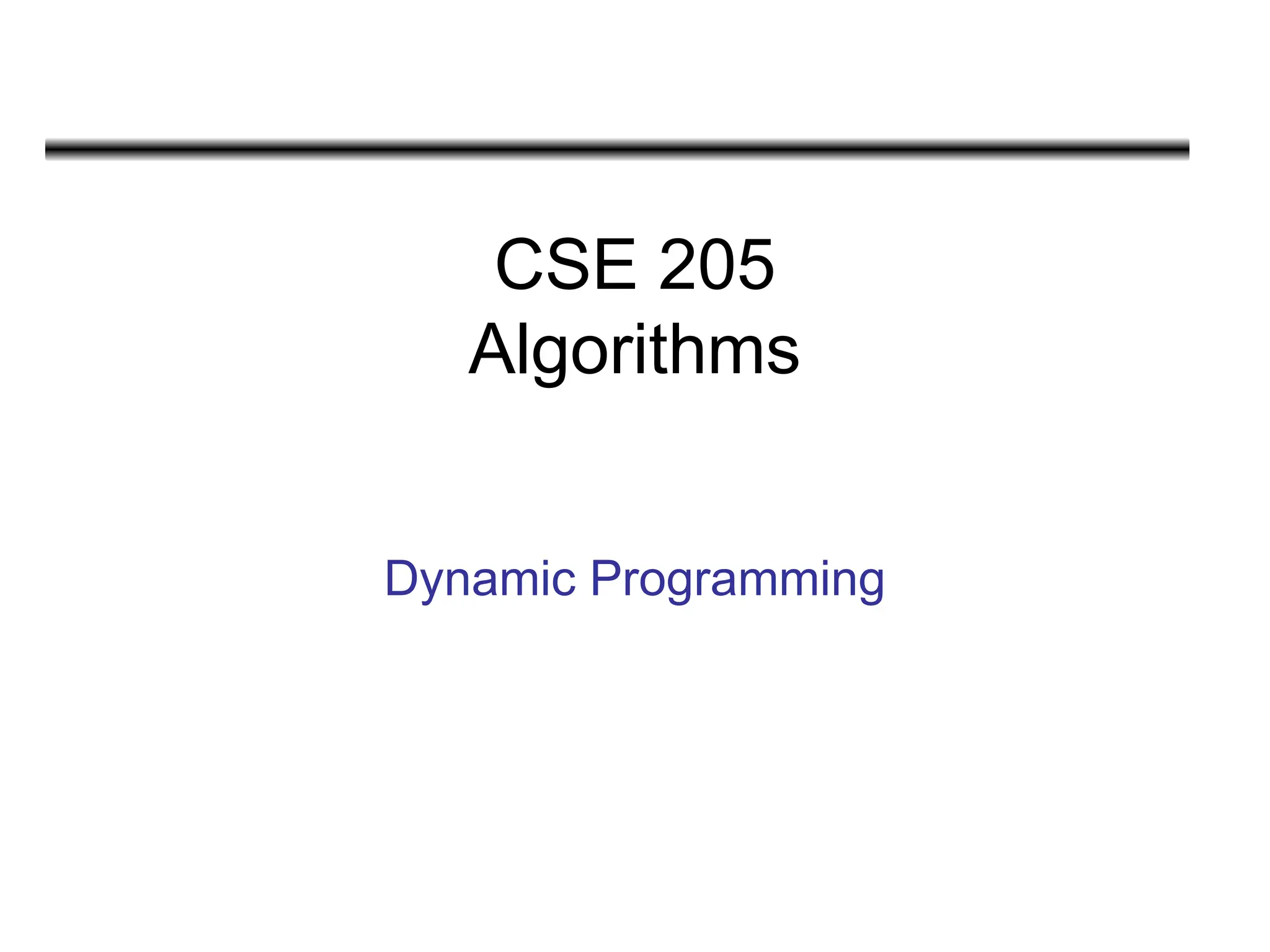 CSE 205
Algorithms
Dynamic Programming
 