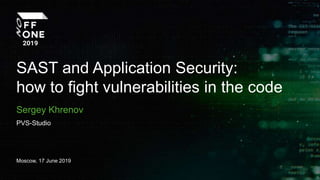 SAST and Application Security:
how to fight vulnerabilities in the code
Sergey Khrenov
Moscow, 17 June 2019
PVS-Studio
 