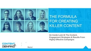 THE FORMULA
FOR CREATING
KILLER CONTENT
An Inside Look At The Content,
Engagement Strategies & Results From
Highly Effective Campaigns
 