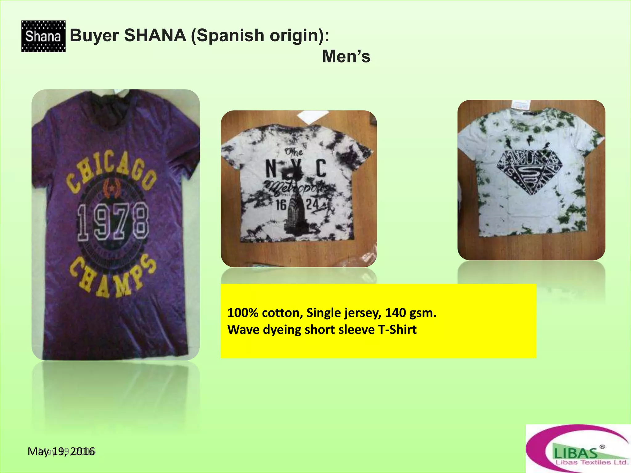 Buyer SHANA (Spanish origin):
Men’s
May 19, 2016
100% cotton, Single jersey, 140 gsm.
Wave dyeing short sleeve T-Shirt
May 19, 2016
 