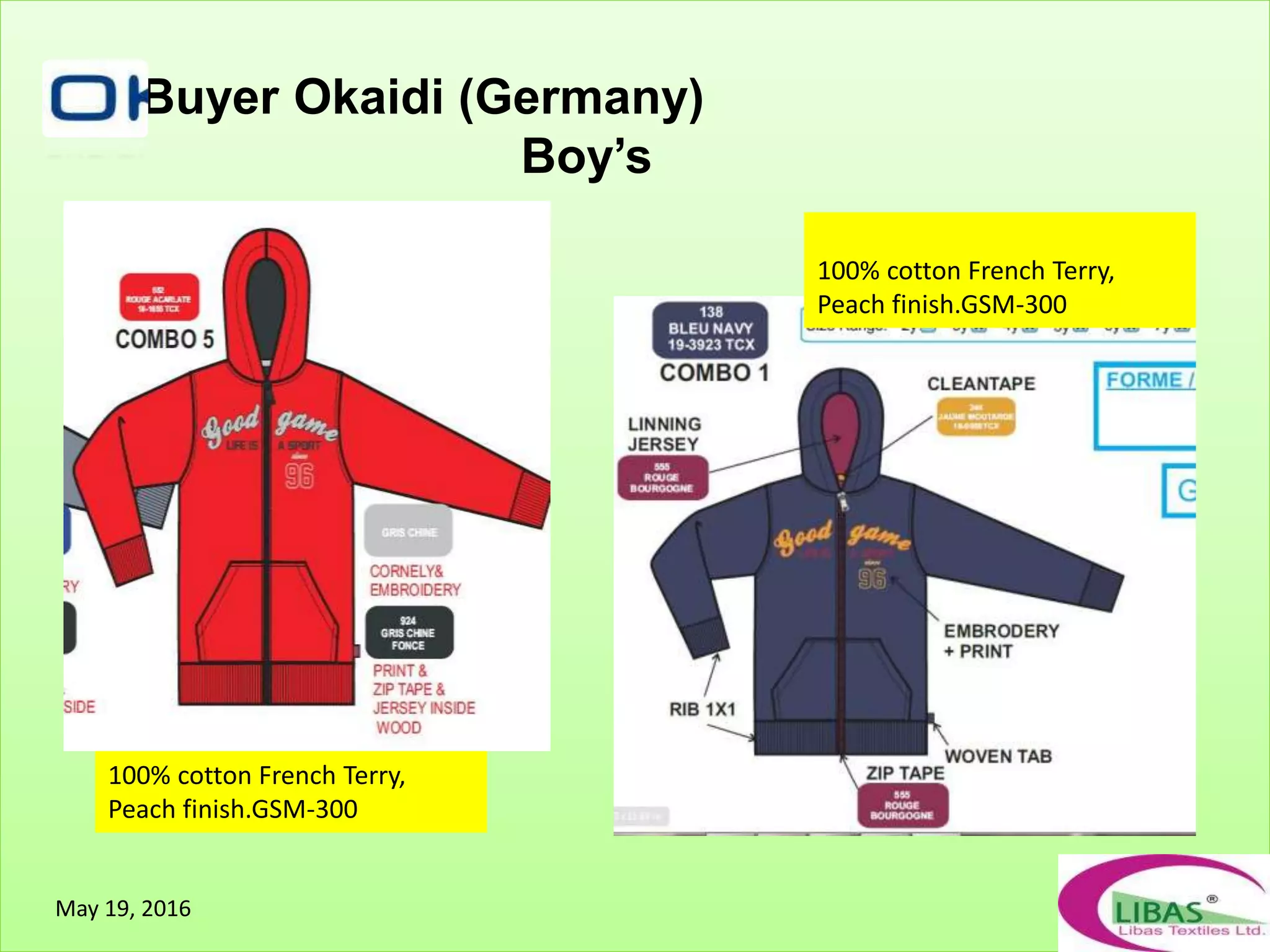 Buyer Okaidi (Germany)
Boy’s
May 19, 2016
100% cotton French Terry,
Peach finish.GSM-300
100% cotton French Terry,
Peach finish.GSM-300
 