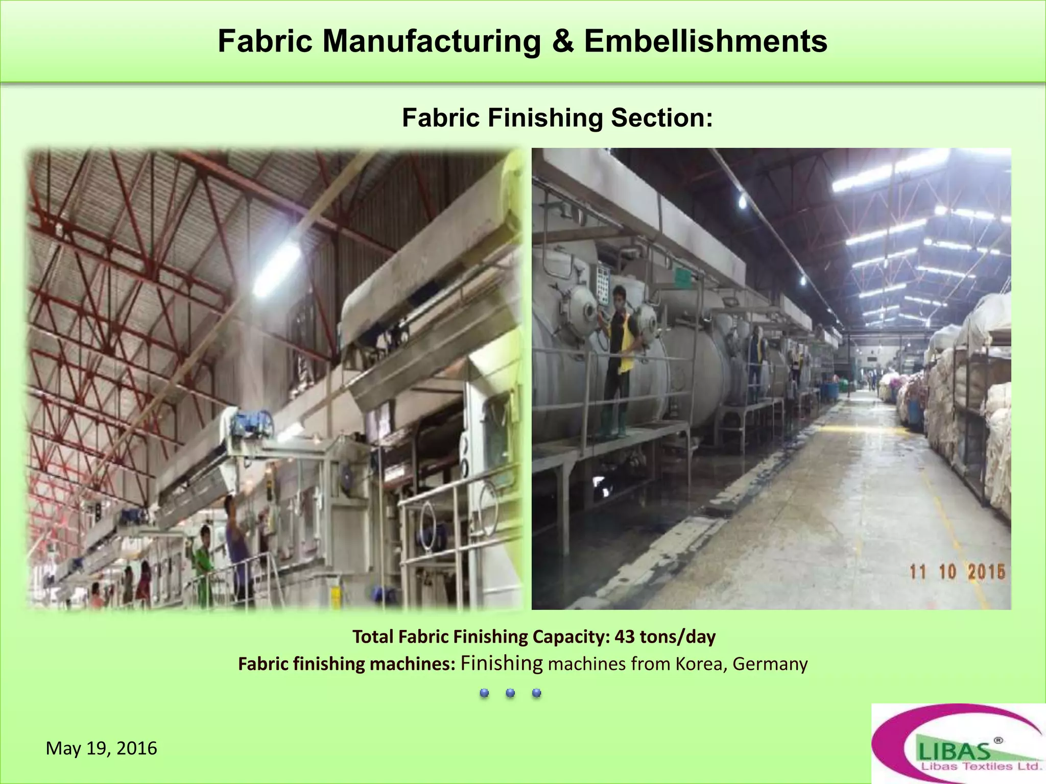 Total Fabric Finishing Capacity: 43 tons/day
Fabric finishing machines: Finishing machines from Korea, Germany
Fabric Finishing Section:
Fabric Manufacturing & Embellishments
May 19, 2016
 