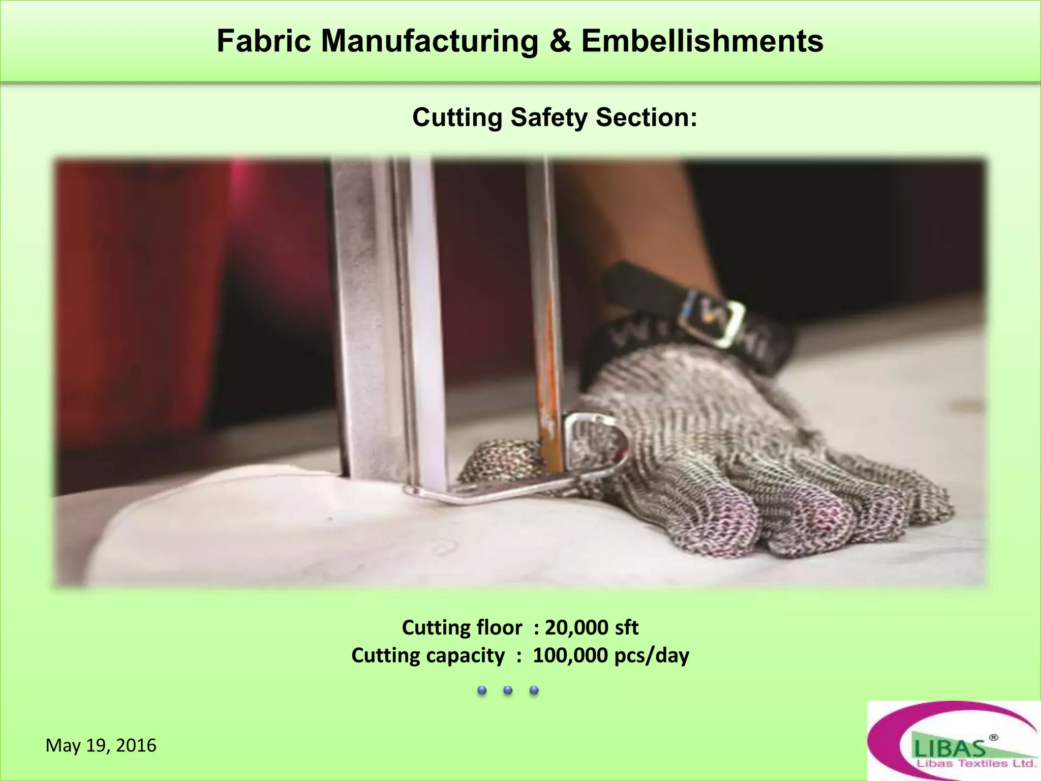 Cutting Safety Section:
Fabric Manufacturing & Embellishments
May 19, 2016
Cutting floor : 20,000 sft
Cutting capacity : 100,000 pcs/day
 