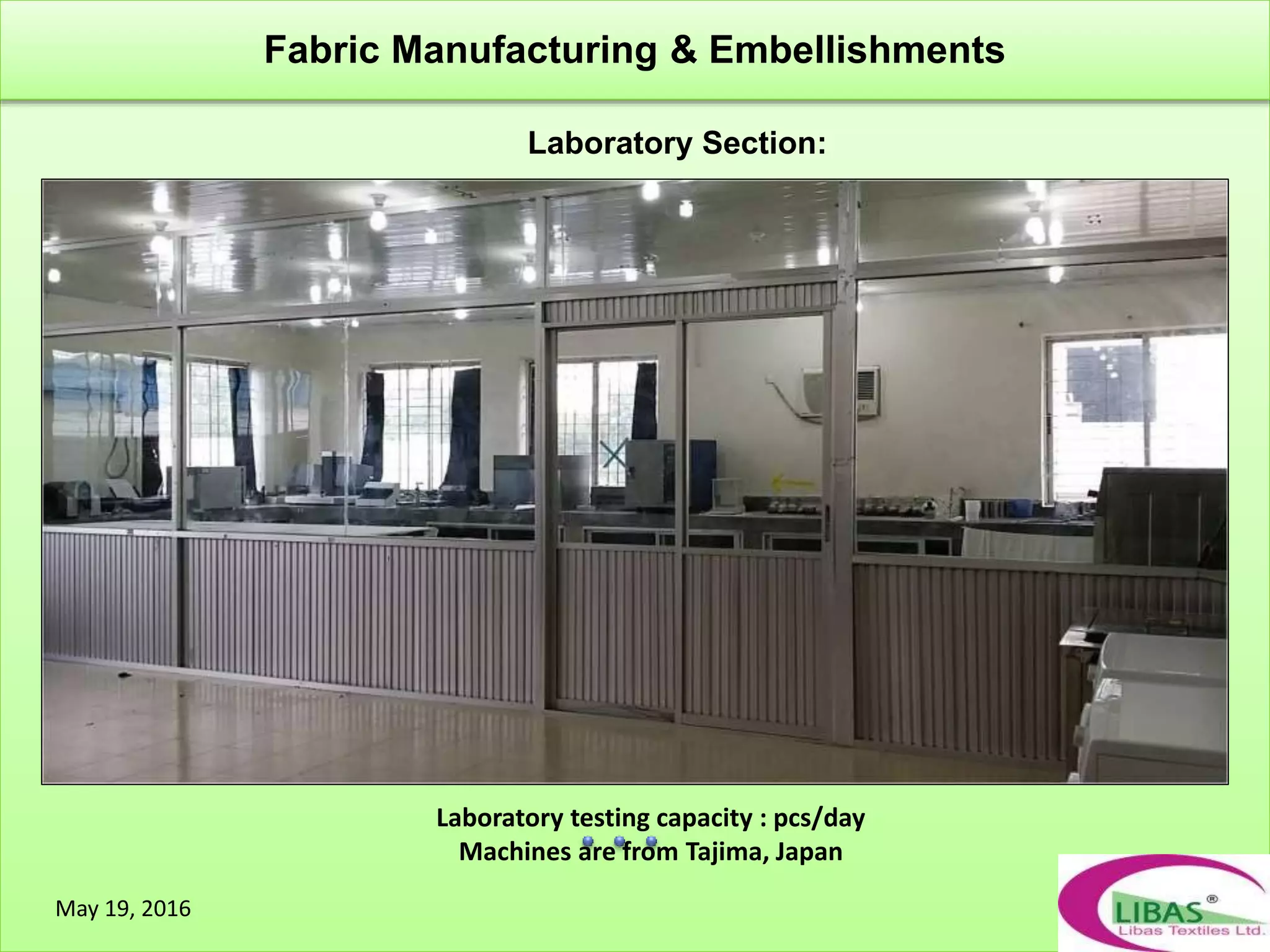 Laboratory Section:
Fabric Manufacturing & Embellishments
May 19, 2016
Laboratory testing capacity : pcs/day
Machines are from Tajima, Japan
 