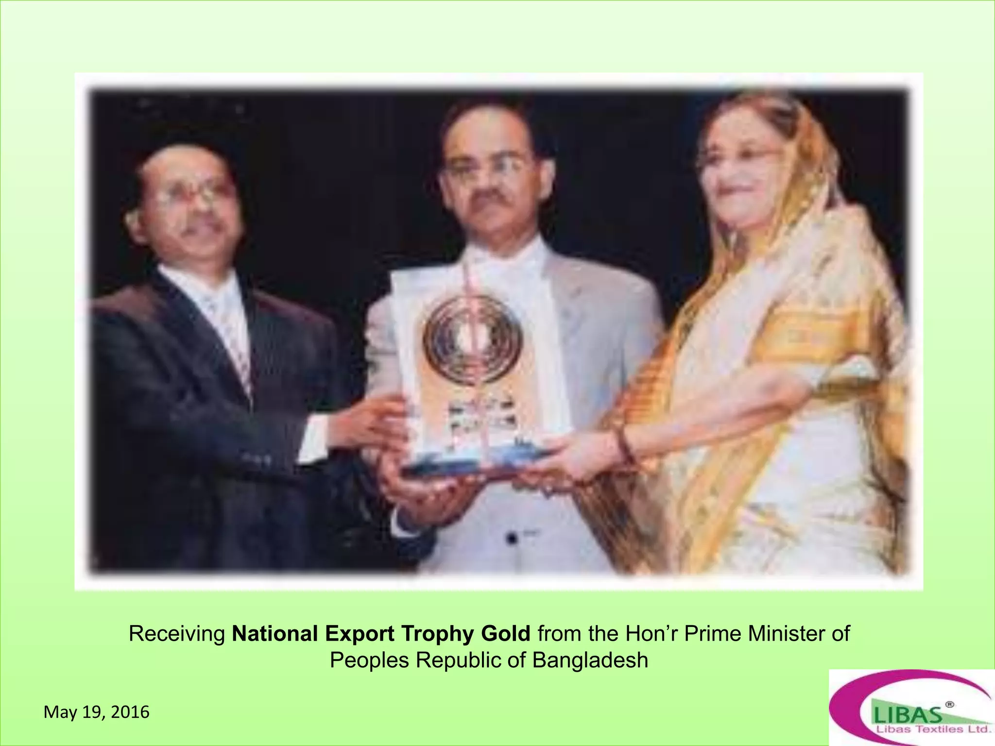 Receiving National Export Trophy Gold from the Hon’r Prime Minister of
Peoples Republic of Bangladesh
May 19, 2016
 