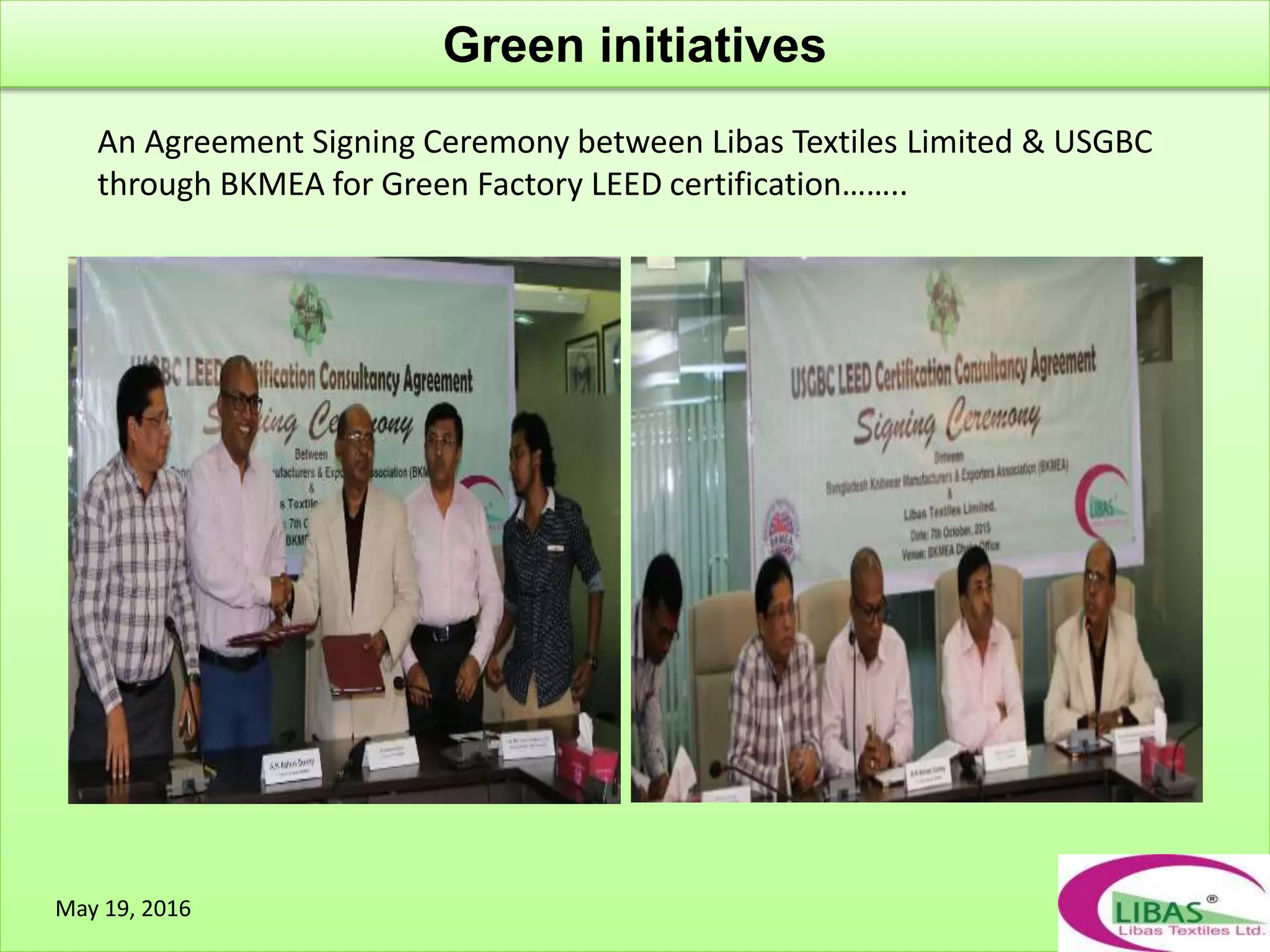 An Agreement Signing Ceremony between Libas Textiles Limited & USGBC
through BKMEA for Green Factory LEED certification……..
May 19, 2016
Green initiatives
 