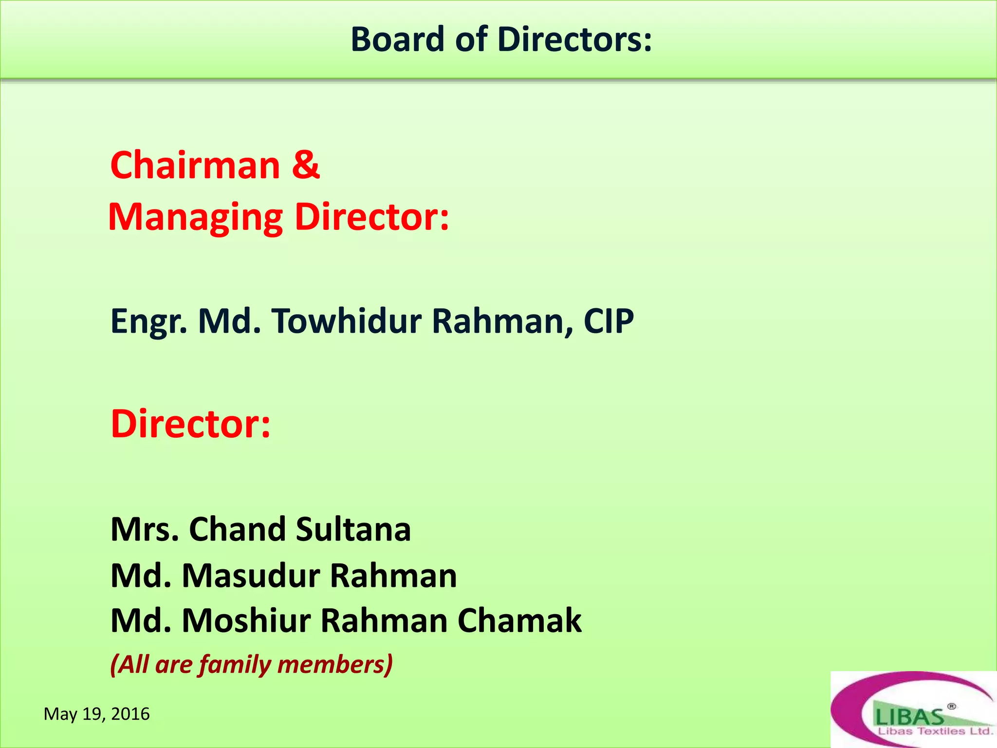 May 19, 2016
Chairman &
Managing Director:
Engr. Md. Towhidur Rahman, CIP
Director:
Mrs. Chand Sultana
Md. Masudur Rahman
Md. Moshiur Rahman Chamak
(All are family members)
May 19, 2016
Board of Directors:
 