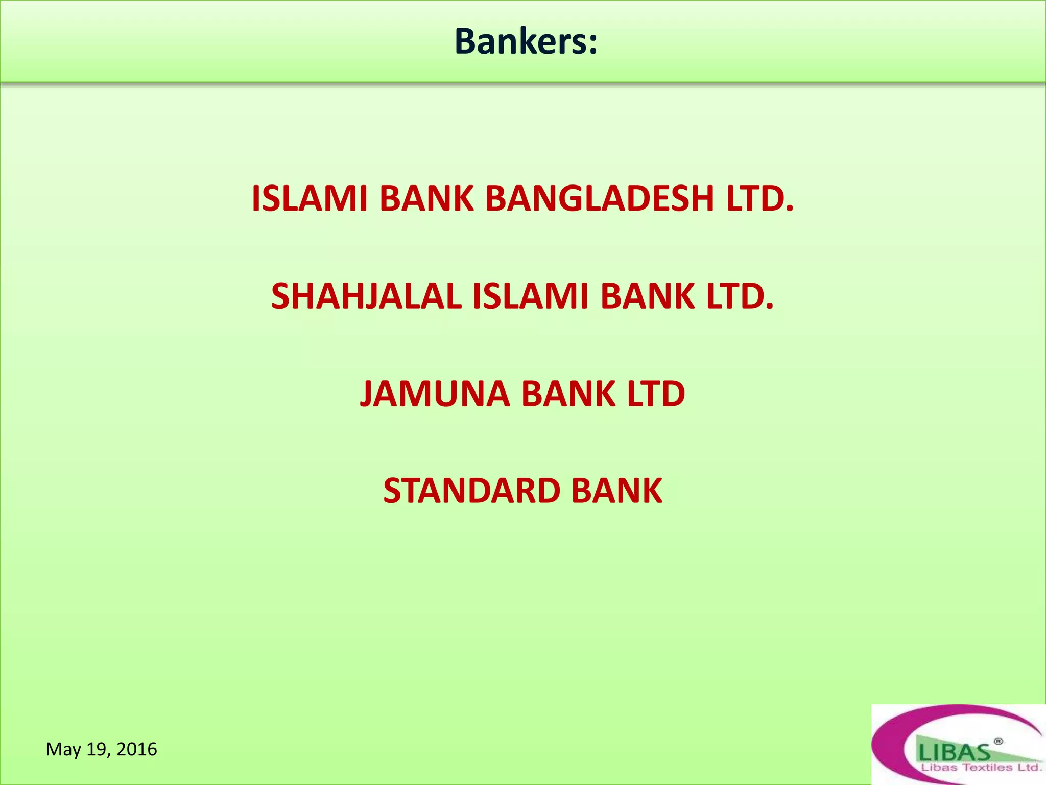 ISLAMI BANK BANGLADESH LTD.
SHAHJALAL ISLAMI BANK LTD.
JAMUNA BANK LTD
STANDARD BANK
May 19, 2016
Bankers:
 