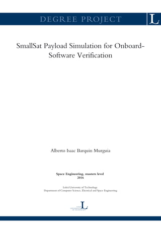 SmallSat Payload Simulation for Onboard-
Software Verification
Alberto Isaac Barquin Murguia
Space Engineering, masters level
2016
Luleå University of Technology
Department of Computer Science, Electrical and Space Engineering
 