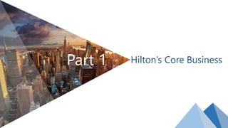 Part 1 Hilton’s Core Business
 