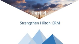 Part 4
Strengthen Hilton CRM
 