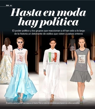 Hastaenmoda
haypolítica
El poder político y los grupos que reaccionan a él han sido a lo largo
de la historia un detonante de estilos que visten a países enteros
El colectivo radical ruso SET usa imágenes de Vladimir Putin en todas sus colecciones para imponer una cultura nacionalista.
58 | RC
 