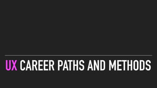 UX CAREER PATHS AND METHODS
 