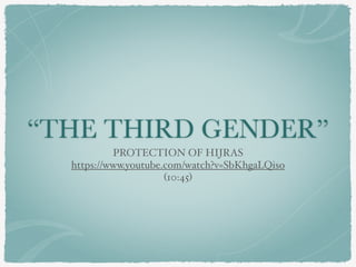 “THE THIRD GENDER”
PROTECTION OF HIJRAS
https://www.youtube.com/watch?v=SbKhgaLQiso
(10:45)
 