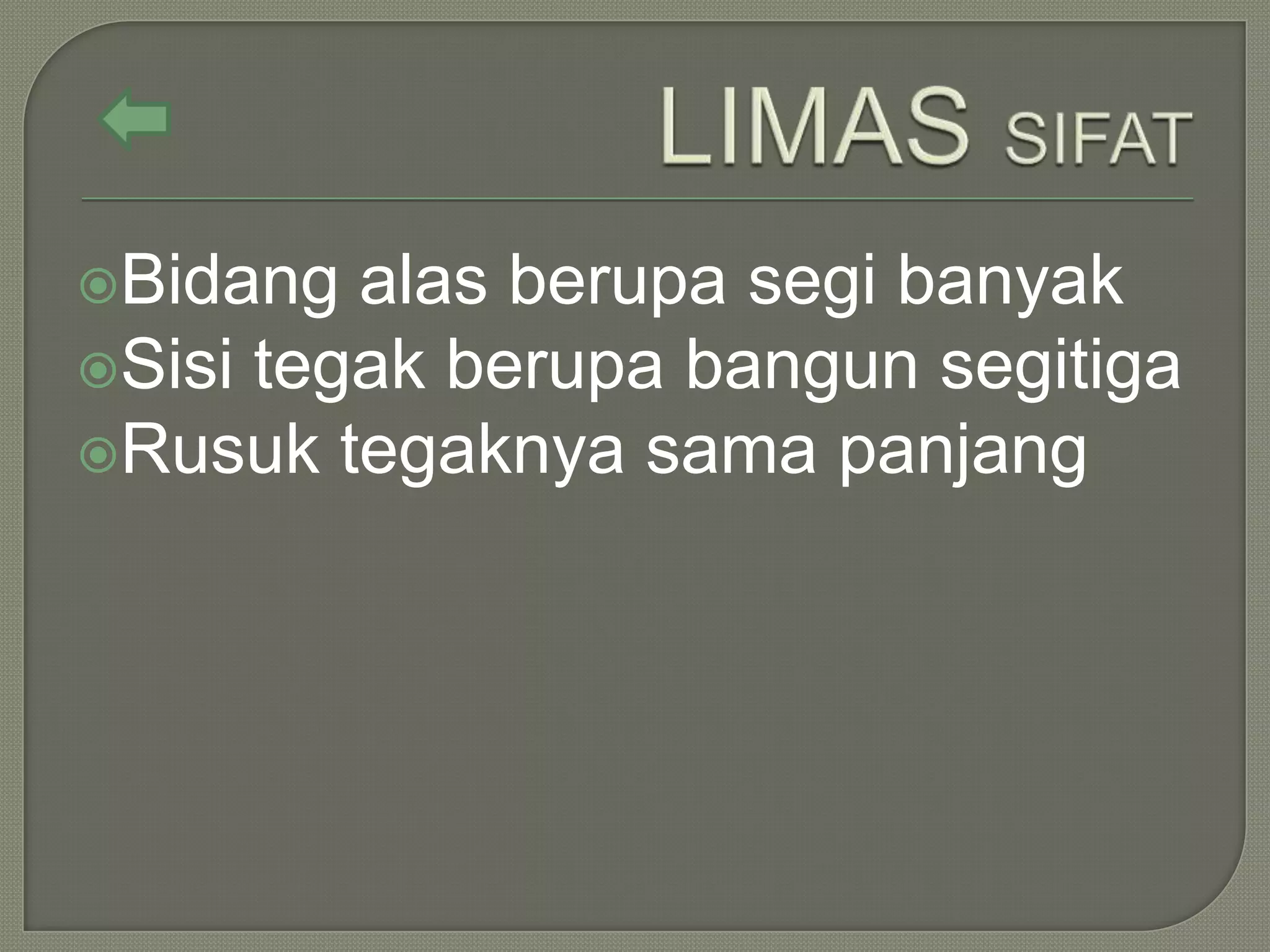 Bidang alas berupa segi banyak
Sisi tegak berupa bangun segitiga
Rusuk tegaknya sama panjang
 