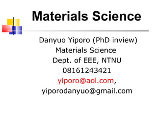 Danyuo Yiporo (PhD inview)
Materials Science
Dept. of EEE, NTNU
08161243421
yiporo@aol.com,
yiporodanyuo@gmail.com
Materials Science
 