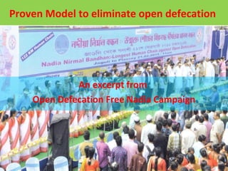 Proven Model to eliminate open defecation
An excerpt from
Open Defecation Free Nadia Campaign
 