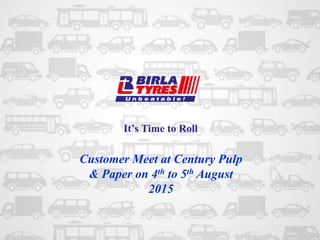 It’s Time to Roll
It’s Time to Roll
Customer Meet at Century Pulp
& Paper on 4th to 5th August
2015
 