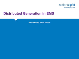 Distributed Generation in EMS
Presented by: Bryan Sellers
 
