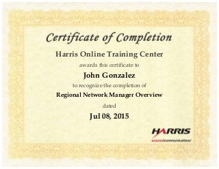 awards this certificate to
Harris Online Training Center
to recognize the completion of
dated
John Gonzalez
Regional Network Manager Overview
Jul 08, 2015
 