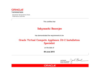 has demonstrated the requirements to be
This certifies that
on the date of
09 June 2015
Oracle Virtual Compute Appliance X4-2 Installation
Specialist
Sabyasachi Banerjee
 