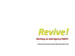 Revive!Working an Add Agency RIGHT.
Created and Presented by ‘Debola Mobee (November, 2014)
 