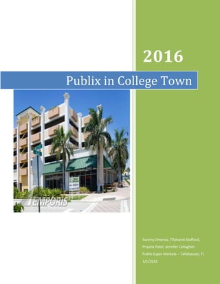 2016
Tammy Jimenez, Tifphanie Stafford,
Priyank Patel, Jennifer Callaghan
Publix Super Markets – Tallahassee, Fl.
1/1/2016
Publix in College Town
 