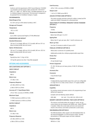 SAFETY
Conforms with the requirements of EEC Council Directive 73/23/EEC
( as amended ) and the product safety standard IEC / EN 61010-1 :
2001 + C1 : 2002 + C2 : 2003 for Class 1 portable equipment, for use
in a Pollution Degree 2 environment. The instrument is designed to
be operated from an Installation Category 2 supply.
ENVIRONMENTAL
Rated Range of Use
0 to 50°C and up to 95% relative humidity at 40°C
Storage and Transport
Temperature
-30°C to +70°C
Altitude
Up to 2500 m (pressurized freight at 27 kPa differential)
DIMENSIONS AND WEIGHT
Standard Dimensions
185 mm (7.3 in) height, 400 mm (15.7 in) width, 460 mm (18.1 in)
deep (including handle, feet and covers)
Option 30 Dimensions
185 mm (7.3 in) height, 420 mm (16.5 in) width, 565 mm (22.2 in)
deep (including handle, feet and covers)
Weight
Typically less than 11.4 kg, (<25 lb)
10.5 kg (No options) Less than 13 kg (fully equipped)
OPTIONS AND ACCESSORIES
600 Ω MATCHING UNIT (OPTION 1)
INPUT CIRCUIT
Impedance
600 Ω
Return Loss
>21 dB at 1 kHz
Frequency Response
±0.5 dB at 200 Hz to 5 kHz,
±2 dB at 100 Hz to 20 kHz
Accuracy of 1:1 Input:Output Ratio
±1% at 1 kHz ± accuracy of 2945B or 2948B
Maximum Input
5 V RMS maximum at 200 Hz to 5 kHz
3 V RMS maximum at 100 Hz to 20 kHz
OUTPUT CIRCUIT
Impedance
600 Ω
Return Loss
>21 dB at 1 kHz
Frequency Response
±0.5 dB at 200 Hz to 5 kHz
±2 dB at 100 Hz to 20 kHz
Level Accuracy
±2% at 1 kHz ± accuracy of 2945B or 2948B
Output Level
1 mV to 2.5 V RMS across 600 Ω
ANALOG SYSTEMS CARD (OPTION 2)
This option provides automatic testing for cellular, trunked and FM
radios and a BASIC Interpreter for customized tests
HIGH STABILITY INTERNAL FREQUENCY (OCXO) STANDARD
(OPTION 3)
Frequency
10 MHz
Temperature Stability
Better than 0.05 ppm, 5 to 55°C
Ageing Rate
Better than 0.1 ppm, per year, after 1 month continuous use
Warm-up Time
Less than 10 minutes to within 0.2 ppm at 20°C
PARALLEL INTERFACE (OPTION 4)
Allows direct connection of a parallel printer
Additionally provides four software programmable output lines
Printer Port
Connector
25 way female D type
Printers Supported
75, 100, 150 dots per inch laser printers, FX 80, FX 100 Epson
format
Accessory Port
Connector
9 way female D type
Outputs
4 independently programmable output lines, each one configurable
as a logic line or as a relay contact closure. +5 V supply available
GPIB (OPTION 5)
Capability
For printing, remote instrument control or for programming of user
defined test sequences.
Complies with the following subsets defined
IEEE-488:- SH1, AH1, T6, L4, SR1, RL1, DT0, EI, DC1
MEMORY CARD DRIVE AND REAL TIME CLOCK (OPTION 6)
The memory card facility allows the storage of results, set-ups
screen dumps and user programs with SRAM cards. Meets PCMCIA
2 standard. Allows the current date and time to be stored with
results to the memory card and/or printed with a screen dump.
SSB DEMODULATOR (OPTION 8)
The SSB demodulator allows signals to be demodulated either via
the internal loudspeaker or via the accessory socket. Provides
demodulation of SSB signals (upper and lower sideband).
Frequency Range
400 kHz to 1 GHz
 