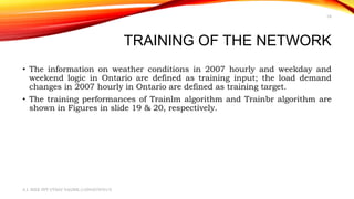 TRAINING OF THE NETWORK
• The information on weather conditions in 2007 hourly and weekday and
weekend logic in Ontario ar...
