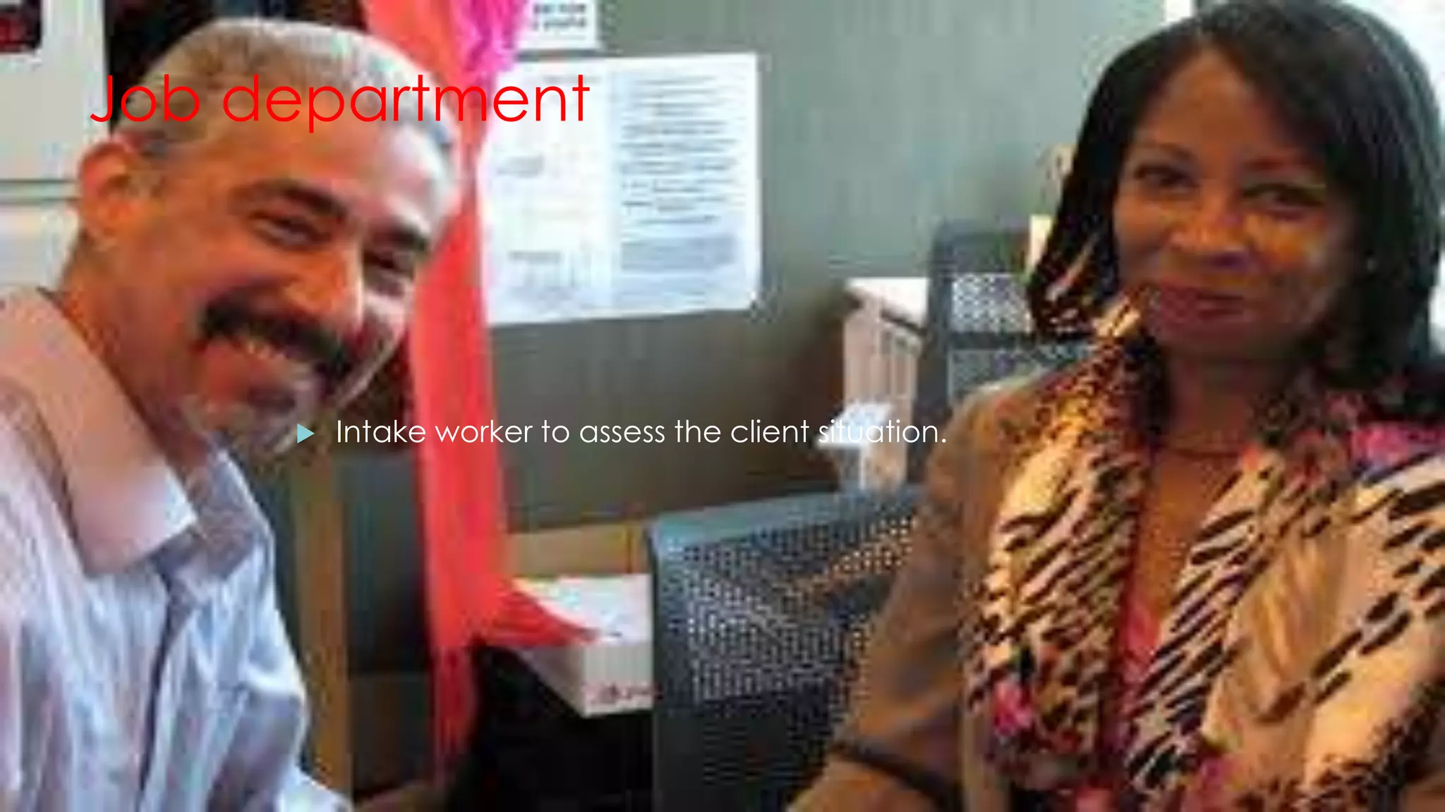 Job department
 Intake worker to assess the client situation.
 