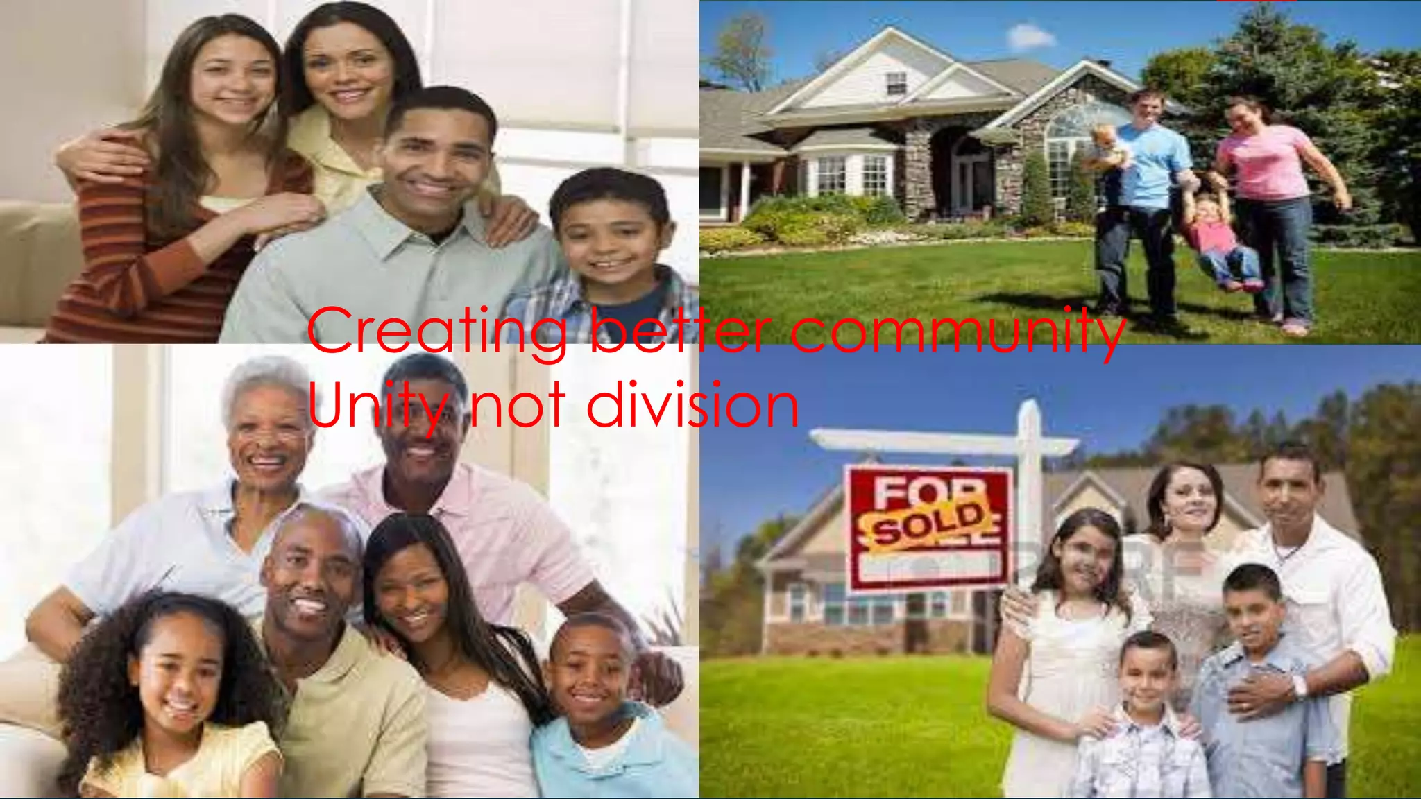 Creating better community
Unity not division
 