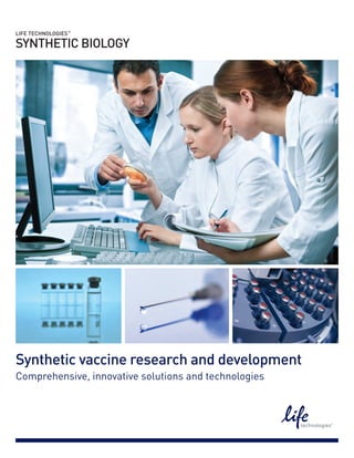 LIFE TECHNOLOGIES™
SYNTHETIC BIOLOGY
Synthetic vaccine research and development
Comprehensive, innovative solutions and technologies
 