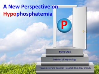 A New Perspective on
Hypophosphatemia
Taipei Veterans General Hospital, Hsin-Chu branch
Director of Nephrology
Steve Chen
P
 