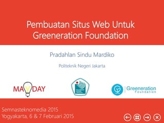 Your company name
Your Logo
Pembuatan Situs Web Untuk
Greeneration Foundation
Pradahlan Sindu Mardiko
Politeknik Negeri Jakarta
Semnasteknomedia 2015
Yogyakarta, 6 & 7 Februari 2015
 
