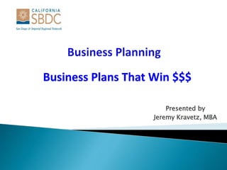 Business Plans That Win $$$
Presented by
Jeremy Kravetz, MBA
 