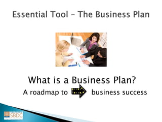 What is a Business Plan?
A roadmap to business success
 