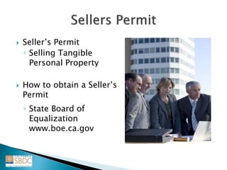  Seller’s Permit
◦ Selling Tangible
Personal Property
 How to obtain a Seller’s
Permit
◦ State Board of
Equalization
www.boe.ca.gov
 