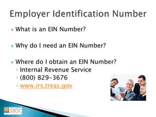  What is an EIN Number?
 Why do I need an EIN Number?
 Where do I obtain an EIN Number?
◦ Internal Revenue Service
◦ (800) 829-3676
◦ www.irs.treas.gov
 