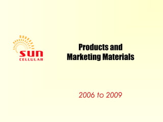 Products and
Marketing Materials
2006 to 2009
 
