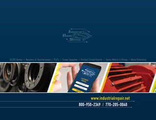 www.industrialrepair.net
800-950-2349 / 770-205-0040
AC/DC Drives / Monitors & Touchscreens / PLC’s / Power Supplies / Printed Circuit Boards / Servo Motors & Drives / Metal Detectors
 