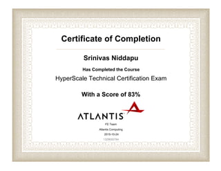 Certificate of Completion
Srinivas Niddapu
Has Completed the Course
HyperScale Technical Certification Exam
With a Score of 83%
FE Team
Atlantis Computing
2015-10-24
1329650784
 