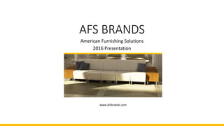AFS BRANDS
American Furnishing Solutions
2016 Presentation
www.afsbrands.com
 