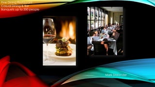Fine Dining Restaurant
Casual Dining & Bar
Banquets up to 350 people
Mark Streander
 