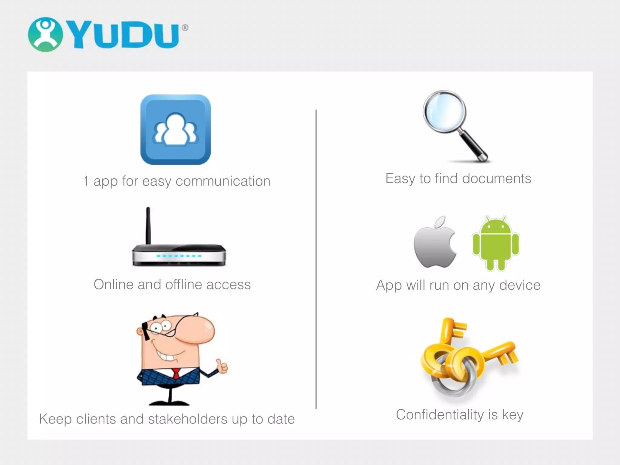 1 app for easy communication
Online and offline access
Keep clients and stakeholders up to date
Easy to find documents
App will run on any device
Confidentiality is key
 