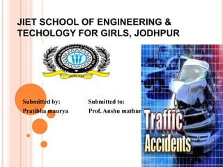 JIET SCHOOL OF ENGINEERING &
TECHOLOGY FOR GIRLS, JODHPUR
Submitted by: Submitted to:
Pratibha maurya Prof. Anshu mathur
 